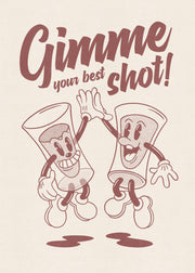 Gimme Your Best Shot Print
