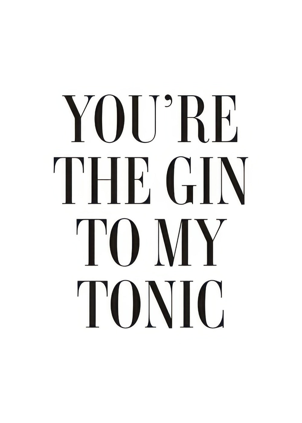 The Gin to My Tonic Print