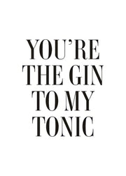 The Gin to My Tonic Print